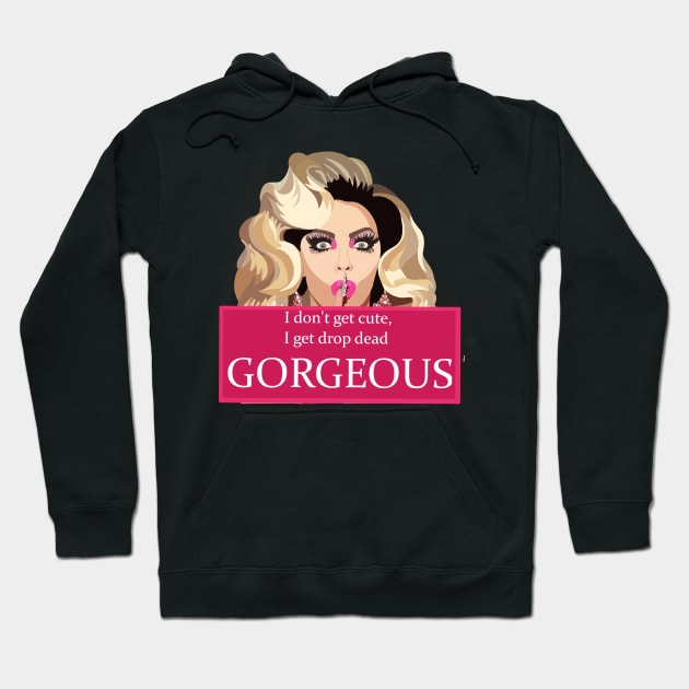 I dont get cute, I get drop dead gorgeous Hoodie by KaiVerroDesigns